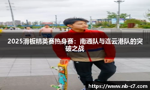 2025滑板精英赛热身赛：南通队与连云港队的突破之战