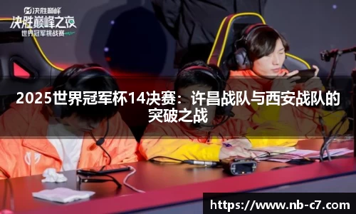 2025世界冠军杯14决赛：许昌战队与西安战队的突破之战