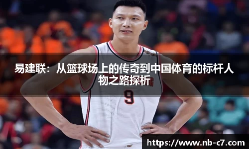 易建联:从篮球场上的传奇到中国体育的标杆人物之路探析